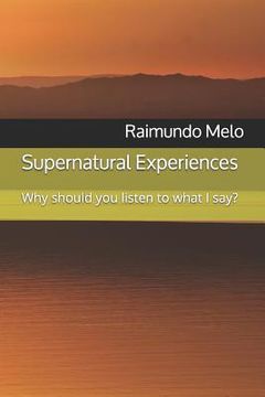 portada Supernatural Experiences: Why Should You Listen to What I Say? (en Inglés)