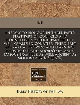 portada the way to honour in three parts: first part of councils and councellors, second part of the well qualified courtier, third part of martial prowess an