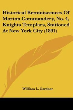 portada historical reminiscences of morton commandery, no. 4, knights templars, stationed at new york city (1891) (en Inglés)