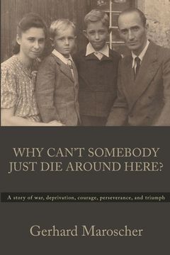 portada Why Can't Somebody Just Die Around Here?: A story of war, deprivation, courage, perseverance, and triumph (in English)