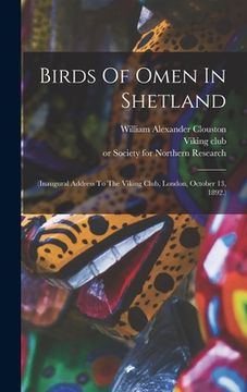 portada Birds Of Omen In Shetland: (inaugural Address To The Viking Club, London, October 13, 1892.)