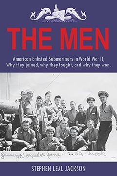 portada The Men: American Enlisted Submariners in World war ii; Why They Joined, why They Fought, and why They Won. (en Inglés)