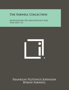 portada the farwell collection: monographs on archaeology and fine arts, v6 (in English)