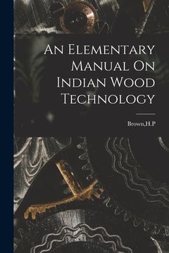 portada An Elementary Manual On Indian Wood Technology