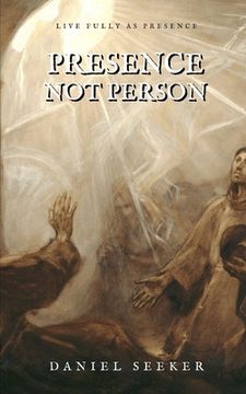 portada Presence! Not Person...: A Handful of Meditative Insights On Why You Should Live More in the Now as Presence Instead of in the Past and Future