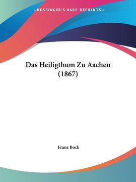 portada Das Heiligthum Zu Aachen (1867) (en Alemán)