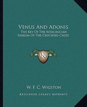 portada venus and adonis: the key of the rosicrucian emblem of the crucified cross (en Inglés)
