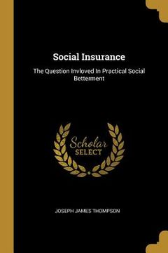 portada Social Insurance: The Question Invloved In Practical Social Betterment