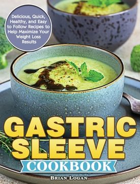 portada Gastric Sleeve Cookbook: Delicious, Quick, Healthy, and Easy to Follow Recipes to Help Maximize Your Weight Loss Results (en Inglés)