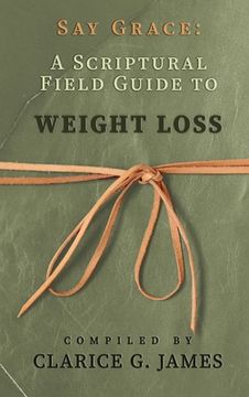 portada Say Grace: A Scriptural Field Guide to Weight Loss (en Inglés)