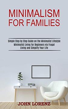 portada Minimalism for Families: Minimalist Living for Beginners via Frugal Living and Simplify Your Life (Simple Step by Step Guide on the Minimalist Lifestyle) (en Inglés)