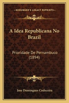 portada A Idea Republicana No Brazil: Prioridade De Pernambuco (1894) (en Portugués)