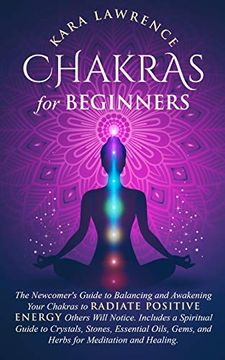 portada Chakras for Beginners the Newcomer'S Guide to Awakening and Balancing Chakras. Radiate Positive Energy Others Will Notice. Includes a Spiritual Guide. Gems and Herbs for Meditation and Healing. 