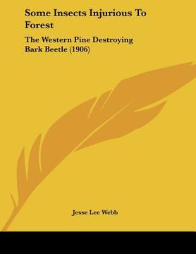 portada some insects injurious to forest: the western pine destroying bark beetle (1906) (en Inglés)