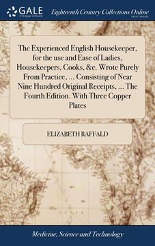 portada The Experienced English Housekeeper, for the use and Ease of Ladies, Housekeepers, Cooks, &c. Wrote Purely From Practice, ... Consisting of Near Nine (en Inglés)