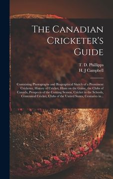 portada The Canadian Cricketer's Guide [microform]: Containing Photographs and Biographical Sketch of a Prominent Cricketer, History of Cricket, Hints on the (en Inglés)
