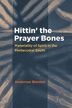 portada Hittin' the Prayer Bones: Materiality of Spirit in the Pentecostal South (in English)