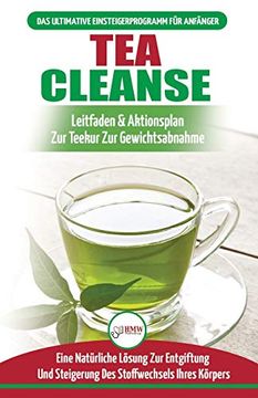 portada Tea Cleanse: Der Ultimative Anfängerleitfaden & Aktionsplan zur Teereinigung zur Gewichtsreduktion - Eine Natürliche Lösung zur Entgiftung und. In Deutsch (in German)