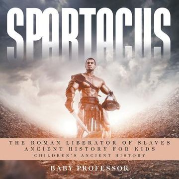 portada Spartacus: The Roman Liberator of Slaves - Ancient History for Kids Children's Ancient History (en Inglés)