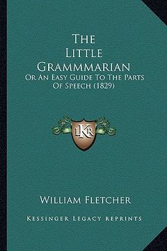 portada the little grammmarian: or an easy guide to the parts of speech (1829) (en Inglés)