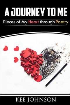 portada A Journey To Me: Pieces of My Heart Through Poetry (en Inglés)