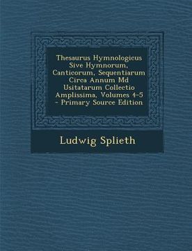 portada Thesaurus Hymnologicus Sive Hymnorum, Canticorum, Sequentiarum Circa Annum MD Usitatarum Collectio Amplissima, Volumes 4-5 (en Latin)