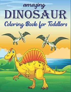 portada Amazing Dinosaur Coloring Book for Toddlers: A Fantastic Dinosaur Coloring Activity Book, Great Gift for Boys, Girls, Toddlers & Preschoolers. (Dinosaur Activity Books for Children) 