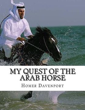 portada My Quest of the Arab Horse: An American Breeder's Search For the Arabian Horse In Its Homeland (in English)