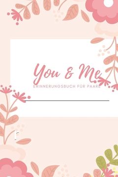 portada You & Me Erinnerungsbuch für Paare: Das Erinnerungsbuch für Paare zum Ausfüllen I Geschenkideen für Freund und Freundin zu jedem Anlass I individuelle (in German)