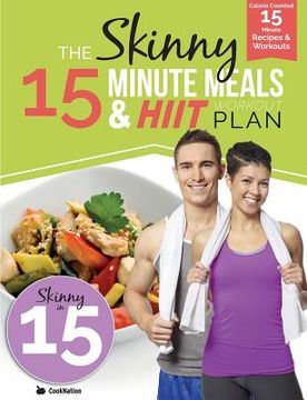 portada The Skinny 15 Minute MEALS & HIIT Workout Plan: Calorie Counted 15 Minute Meals With Workouts For A Leaner, Fitter You (in English)