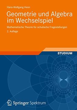 portada Geometrie und Algebra im Wechselspiel: Mathematische Theorie für Schulische Fragestellungen (en Alemán)