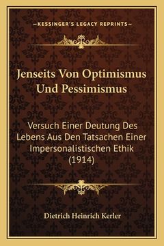 portada Jenseits Von Optimismus Und Pessimismus: Versuch Einer Deutung Des Lebens Aus Den Tatsachen Einer Impersonalistischen Ethik (1914) (in German)