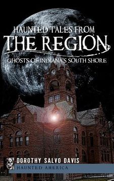 portada Haunted Tales from the Region: Ghosts of Indiana's South Shore (en Inglés)