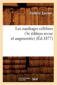 portada Les Naufrages Célèbres (3e Édition Revue Et Augmentée) (Éd.1877) (en Francés)