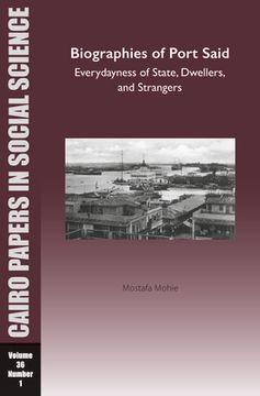 portada Biographies of Port Said: Everydayness of State, Dwellers, and Strangers: Cairo Papers in Social Science Vol. 36, No. 1 (in English)