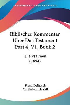 portada Biblischer Kommentar Uber Das Testament Part 4, V1, Book 2: Die Psalmen (1894) (en Alemán)