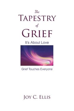 portada The Tapestry Of Grief: It's About Love Grief Touches Everyone (en Inglés)