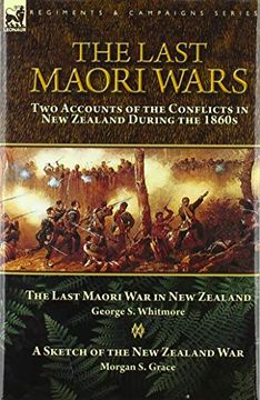 portada The Last Maori Wars: Two Accounts of the Conflicts in new Zealand During the 1860S-The Last Maori war in new Zealand With a Sketch of the new Zealand war (in English)