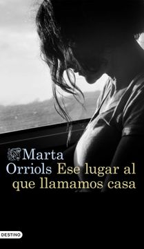 portada Ese Lugar al que Llamamos Casa - Marta Orriols - Libro Físico (in Spanish)