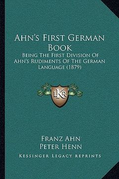portada ahn's first german book: being the first division of ahn's rudiments of the german language (1879) (in English)