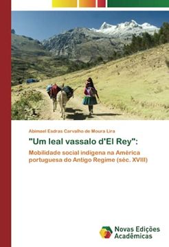 portada "um Leal Vassalo D'El Rey": Mobilidade Social Indígena na América Portuguesa do Antigo Regime (Séc. Xviii) (en Portugués)