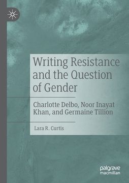 portada Writing Resistance and the Question of Gender: Charlotte Delbo, Noor Inayat Khan, and Germaine Tillion (en Inglés)