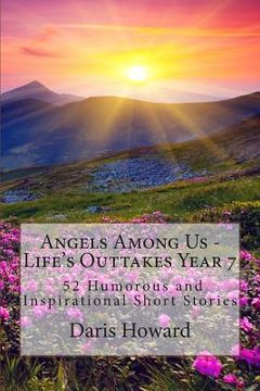 portada Angels Among Us: 52 Humorous and Inspirational Short Stories: Life's Outtakes - Year 7 (en Inglés)