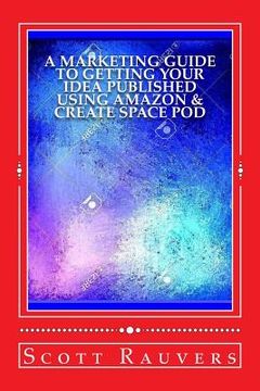 portada A Marketing Guide to Getting Your Idea Published using Amazon & Create Space POD: Get your book published and listed on Amazon in less than 30 days (en Inglés)