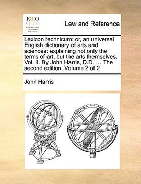 portada lexicon technicum: or, an universal english dictionary of arts and sciences: explaining not only the terms of art, but the arts themselve