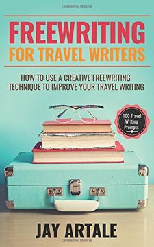 portada Freewriting for Travel Writers: How to use a creative freewriting technique to improve your travel writing