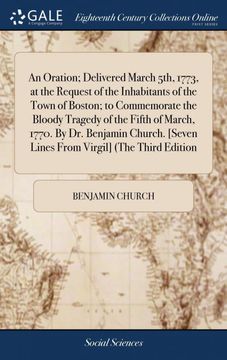 portada An Oration; Delivered March 5Th, 1773, at the Request of the Inhabitants of the Town of Boston; To Commemorate the Bloody Tragedy of the Fifth of. [Seven Lines From Virgil] (The Third Edition (en Inglés)