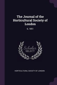 portada The Journal of the Horticultural Society of London: 6, 1851 (in English)