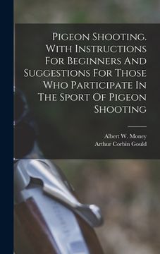 portada Pigeon Shooting. With Instructions For Beginners And Suggestions For Those Who Participate In The Sport Of Pigeon Shooting (in English)