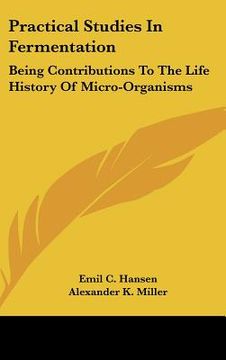 portada practical studies in fermentation: being contributions to the life history of micro-organisms (en Inglés)